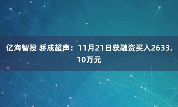 亿海智投 骄成超声：11月21日获融资买入2633.10万元