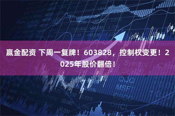 赢金配资 下周一复牌！603828，控制权变更！2025年股价翻倍！